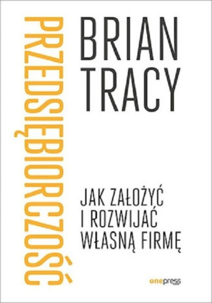Przedsiębiorczość. Jak założyć i rozwijać własną firmę