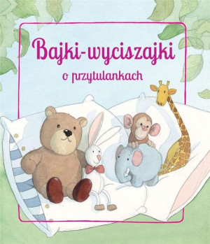 Bajki wyciszajki o przytulankach praca zbiorowa
