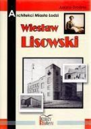 Architekci miasta Łodzi - Wiesław Lisowski Justyna Brodzka