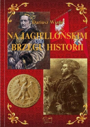 Na Jagiellońskim brzegu historii Dariusz Wizor