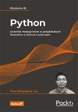 Python. Uczenie maszynowe w przykładach. TensorFlow 2, PyTorch i scikit-lea