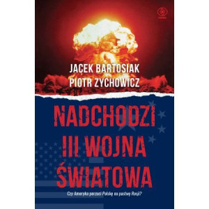 Nadchodzi III wojna światowa Jacek Bartosiak Piotr Zychowicz