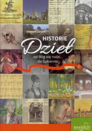 Historie Dzieł. Od Bóg się rodzi... do Sukiennic Elżbieta Zarych