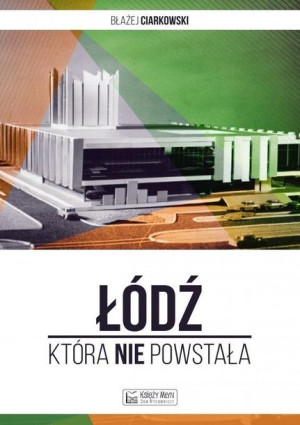Łódź, która nie powstała Błażej Ciarkowski