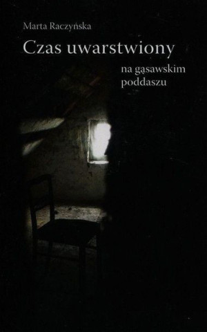 Czas uwarstwiony na gąsawskim poddaszu Marta Raczyńska
