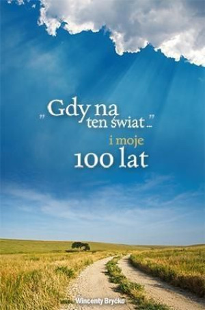 Gdy na ten świat i moje 100 lat Wincenty Bryćko