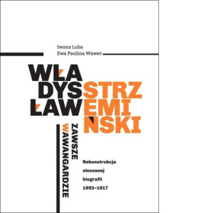 Władysław Strzemiński - zawsze w awangardzie Iwona Luba, Ewa Paulina Wawer