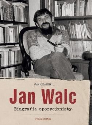 Jan Walc. Biografia opozycjonisty Olaszek Jan