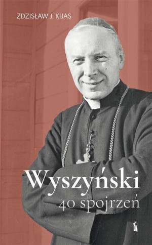 Wyszyński. 40 spojrzeń TW Zdzisław J. Kijas