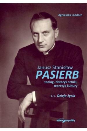 Janusz Stanisław Pasierb teolog...T.1 Dzieje życia Agnieszka Laddach