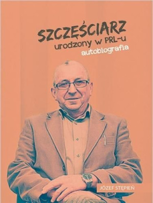 Szczęściarz urodzony w PRL-u autobiografia Józef Stępień