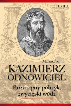 Kazimierz Odnowiciel. Roztropny polityk.. Mariusz Samp