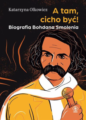 A tam, cicho być. Biografia Bohdana Smolenia Katarzyna Olkowicz