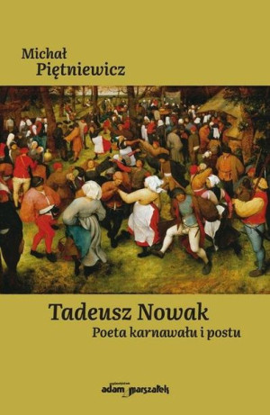 Tadeusz Nowak. Poeta karnawału i postu Michał Piętniewicz