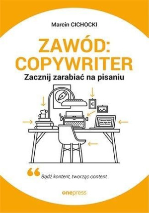 Zawód: copywriter. Zacznij zarabiać na pisaniu Marcin Cichocki
