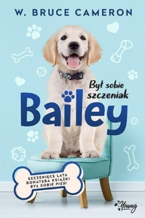 Był sobie szczeniak. Bailey W. Bruce Cameron