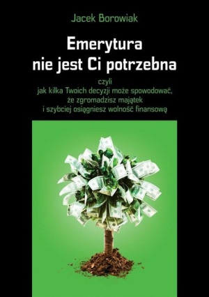 Emerytura nie jest Ci potrzebna Jacek Borowiak