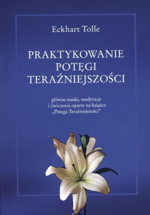 Praktykowanie potęgi teraźniejszości Eckhart Tolle