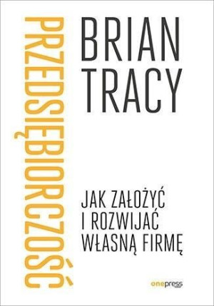Przedsiębiorczość. Jak założyć i rozwijać własną.. Brian Tracy