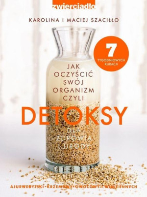 Detoksy czyli jak oczyścić swój organizm Karolina i Maciej Szaciłło