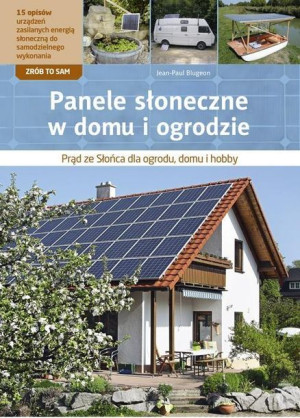 Panele słoneczne w domu i ogrodzie Jean-Paul Blugeon
