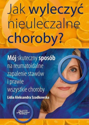 Jak wyleczyć nieuleczalne choroby Lidia Szadkowska