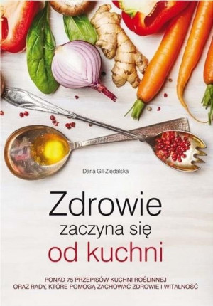 Zdrowie zaczyna się od kuchni Daria Gil Ziędalska