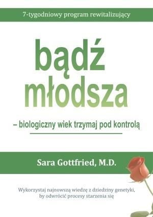 Bądź młodsza - biologiczny wiek miej pod kontrolą Sara Gottfried M.D.