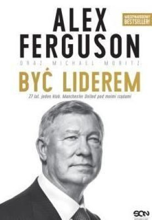 Alex Ferguson. Być liderem Alex Ferguson, Michael Moritz, Krzysztof Cieślik