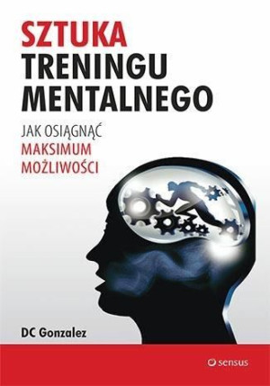 Sztuka treningu mentalnego. Jak osiągnąć... DC Gonzales