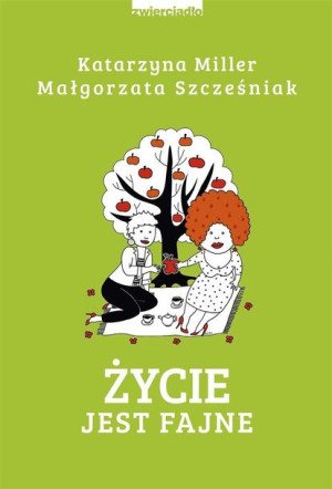 Życie jest fajne Katarzyna Miller. Małgorzata Szcześniak