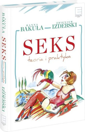Seks teoria i praktyka Hanna Bakuła, Zbigniew Izdebski