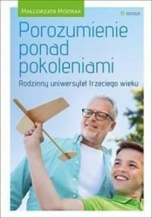 Porozumienie ponad pokoleniami. Rodzinny uniwersyt Małgorzata Modrak