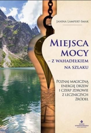 Miejsca mocy - z wahadełkiem na szlaku Janina Lampert-Smak
