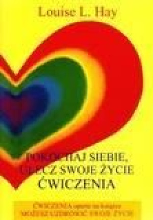 Pokochaj siebie. Ulecz swoje życie Louise L. Hay