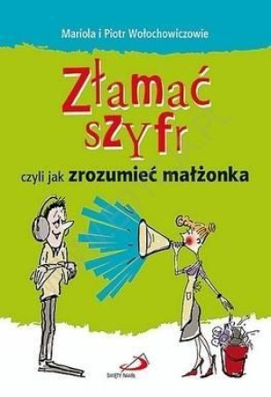 Złamać szyfr czyli jak zrozumieć małżonka Mariola i Piotr Wołochowiczowie