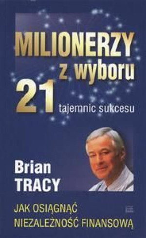 Milionerzy z wyboru. 21 tajemnic sukcesu Brian Tracy