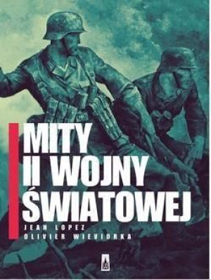 Mity II wojny światowej Jean Lopez, Olivier Wieviorka
