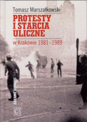 Protesty i starcia uliczne w Krakowie 1981-1989 Tomasz Marszałkowski