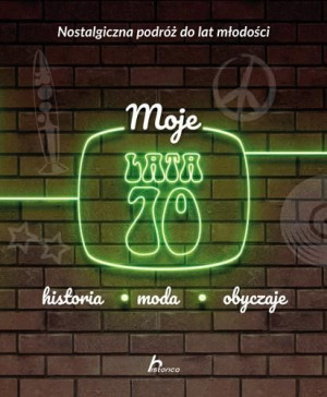 Moje lata 70. Historia, moda, obyczaje Janusz Jabłoński
