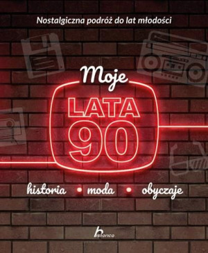 Moje lata 90. Historia, moda, obyczaje Janusz Jabłoński