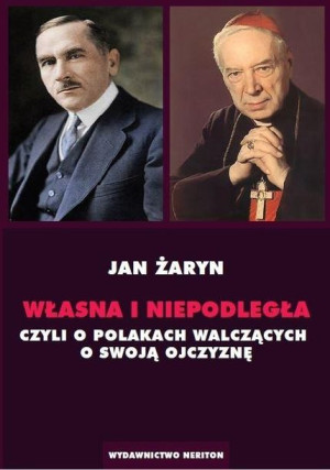 Własna i Niepodległa czyli o Polakach walczących.. Jan Żaryn