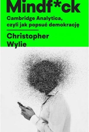 Mindf*ck. Cambridge Analytica, czyli jak popsuć... Christopher Wylie