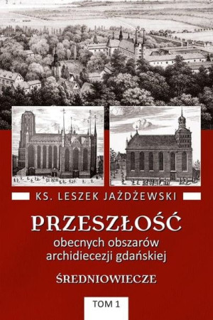 Przeszłość obecnych obszarów archidiecezji... T.1 Leszek Jażdżewski