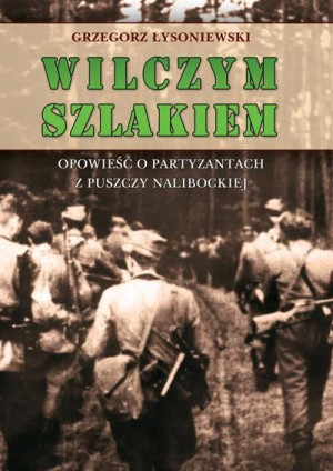 Wilczym szlakiem. Opowieść o partyzantach... Grzegorz Łysoniewski