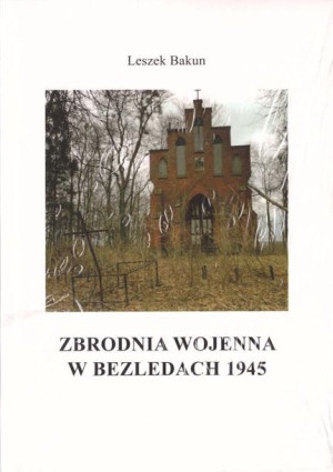 Zbrodnia wojenna w Bezledach 1945 Leszek Bakun