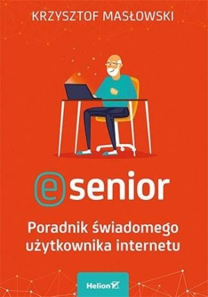 E-senior.Poradnik świadomego użytkownika internetu Krzysztof Masłowski