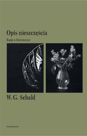 Opis nieszczęścia. Eseje o literaturze W.G. Sebald, Małgorzata Łukasiewicz
