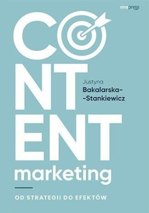 Content marketing. Od strategii do efektów Justyna Bakalarska-Stankiewicz