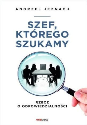 Szef, którego szukamy. Rzecz o odpowiedzialności Andrzej Jeznach
